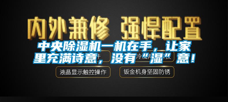 中央除濕機一機在手，讓家里充滿詩意，沒有“濕”意！