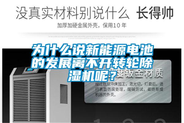 為什么說新能源電池的發展離不開轉輪除濕機呢？