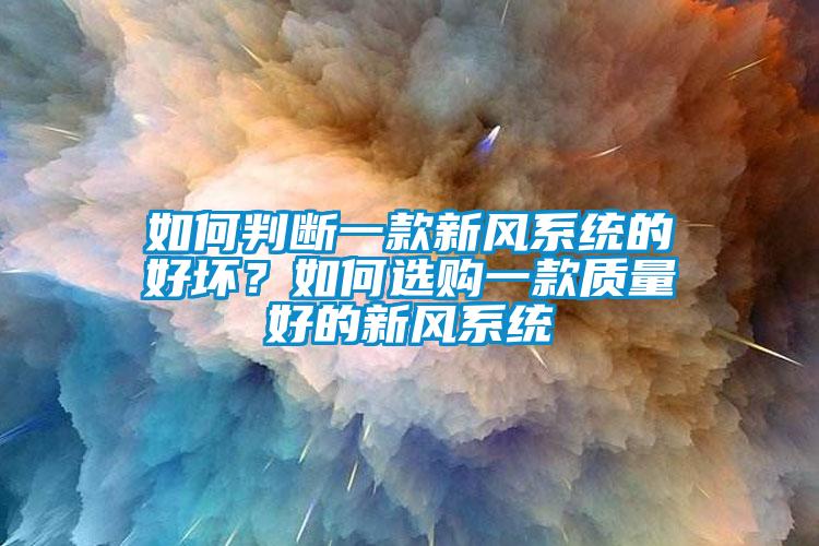 如何判斷一款新風系統的好壞？如何選購一款質量好的新風系統