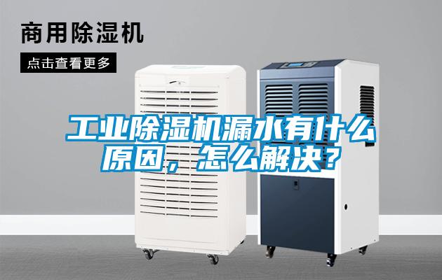 工業除濕機漏水有什么原因，怎么解決？