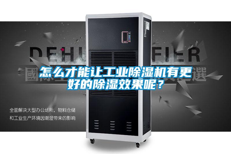 怎么才能讓工業除濕機有更好的除濕效果呢？