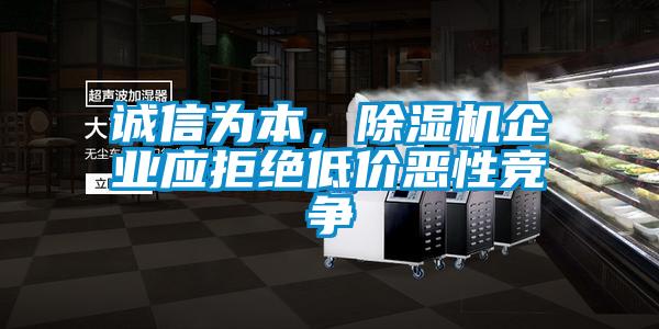 誠信為本，除濕機企業應拒絕低價惡性競爭