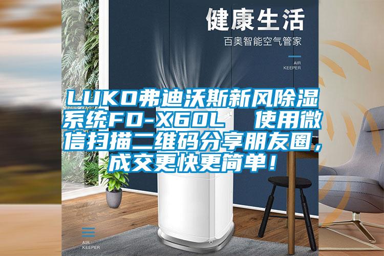 LUKO弗迪沃斯新風(fēng)除濕系統(tǒng)FD-X60L  使用微信掃描二維碼分享朋友圈，成交更快更簡單！