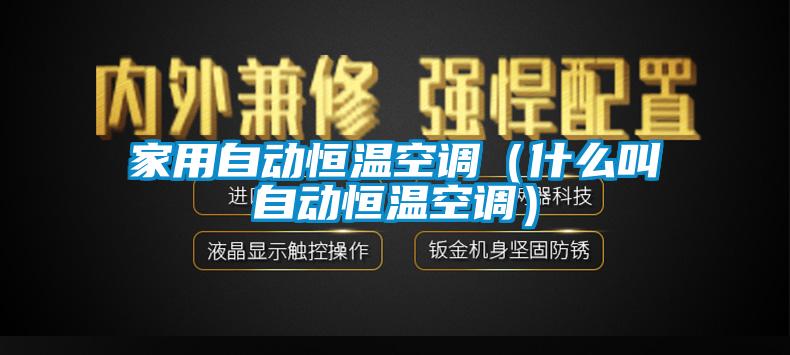 家用自動恒溫空調（什么叫自動恒溫空調）