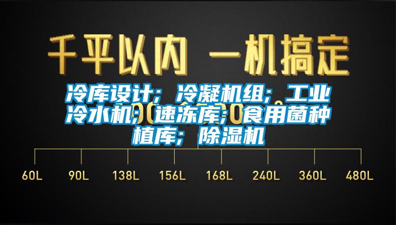 冷庫設計; 冷凝機組; 工業冷水機; 速凍庫; 食用菌種植庫; 除濕機