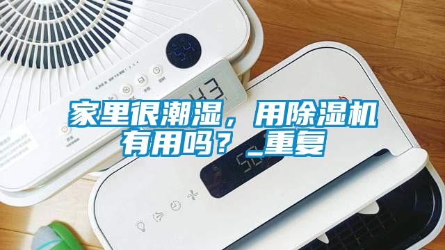 家里很潮濕，用除濕機有用嗎？_重復(fù)