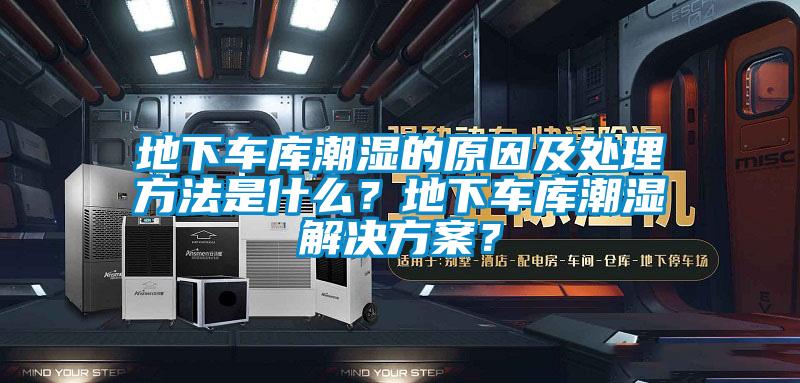 地下車庫潮濕的原因及處理方法是什么？地下車庫潮濕解決方案？