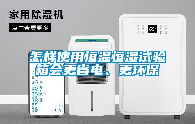 怎樣使用恒溫恒濕試驗(yàn)箱會(huì)更省電、更環(huán)保