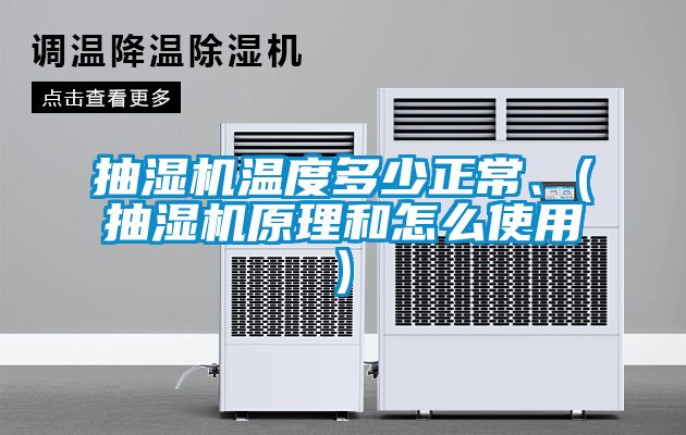 抽濕機溫度多少正常、(抽濕機原理和怎么使用)