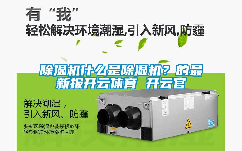 除濕機什么是除濕機？的最新報開云體育 開云官