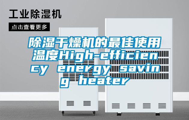 除濕干燥機的最佳使用溫度High-efficiency energy saving heater