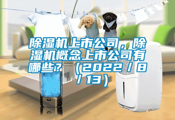 除濕機上市公司，除濕機概念上市公司有哪些？（2022／8／13）