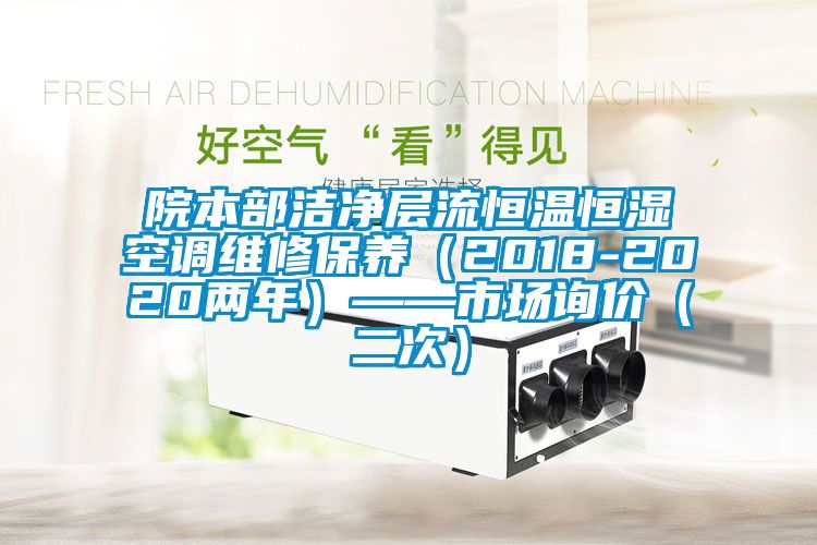 院本部潔凈層流恒溫恒濕空調維修保養（2018-2020兩年）——市場詢價（二次）