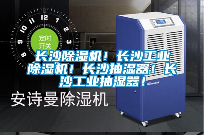 長沙除濕機！長沙工業除濕機！長沙抽濕器！長沙工業抽濕器！