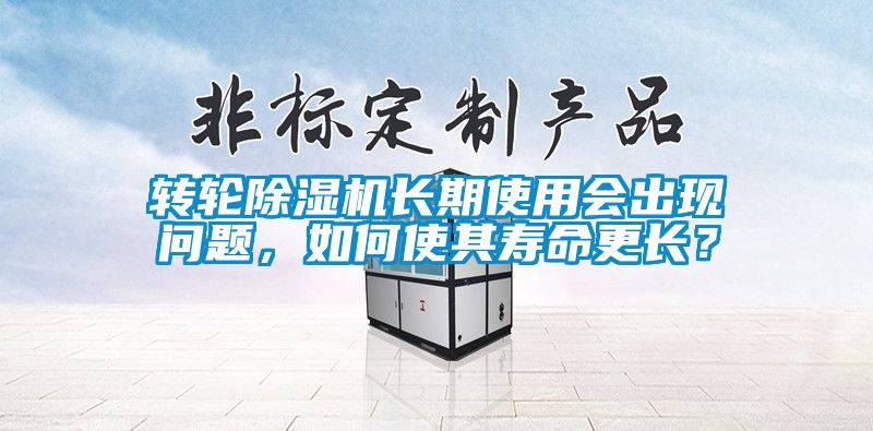 轉輪除濕機長期使用會出現(xiàn)問題，如何使其壽命更長？