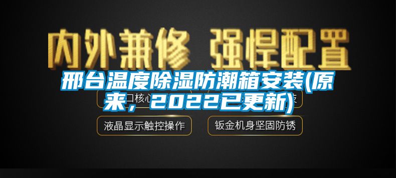 邢臺溫度除濕防潮箱安裝(原來，2022已更新)