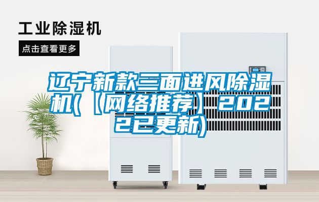 遼寧新款三面進風除濕機(【網絡推薦】2022已更新)