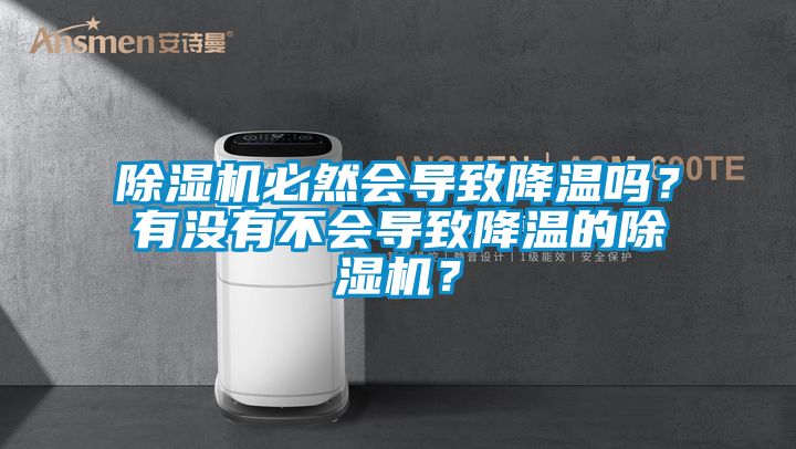 除濕機(jī)必然會導(dǎo)致降溫嗎？有沒有不會導(dǎo)致降溫的除濕機(jī)？